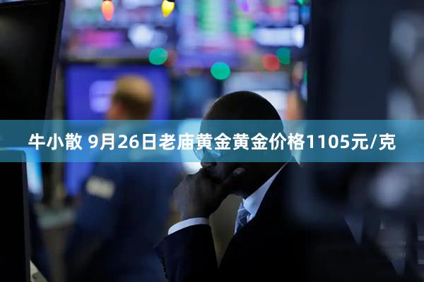 牛小散 9月26日老庙黄金黄金价格1105元/克