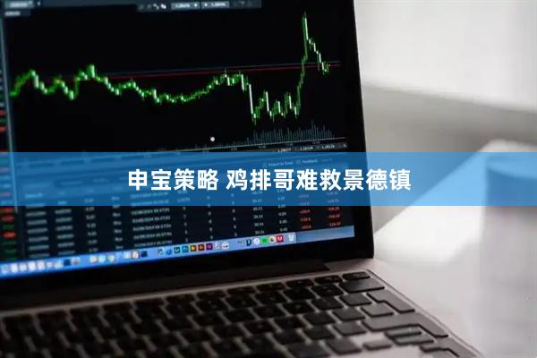 申宝策略 鸡排哥难救景德镇