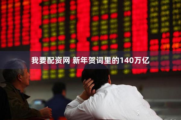 我要配资网 新年贺词里的140万亿