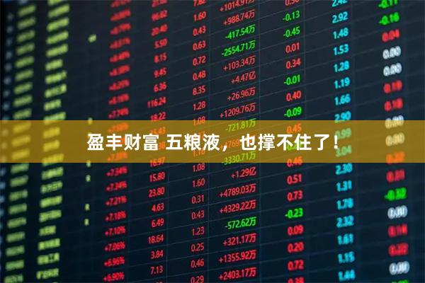 盈丰财富 五粮液，也撑不住了！